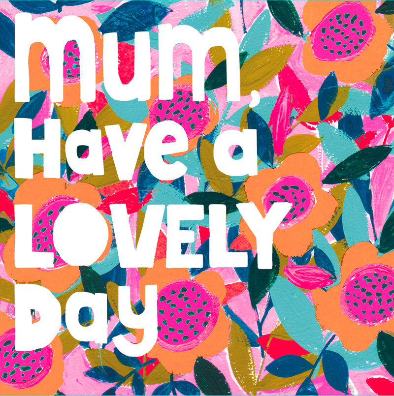 Mum Have A Lovely Day