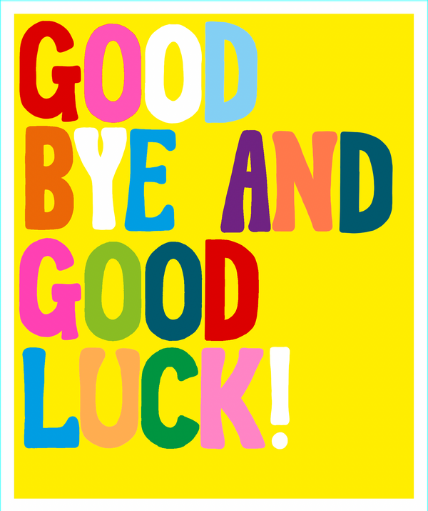 GOOD LUCK AND GOODBYE