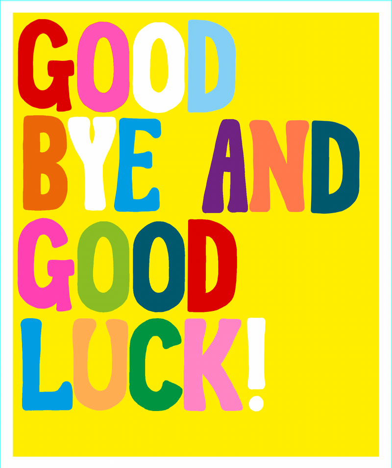 GOOD LUCK AND GOODBYE