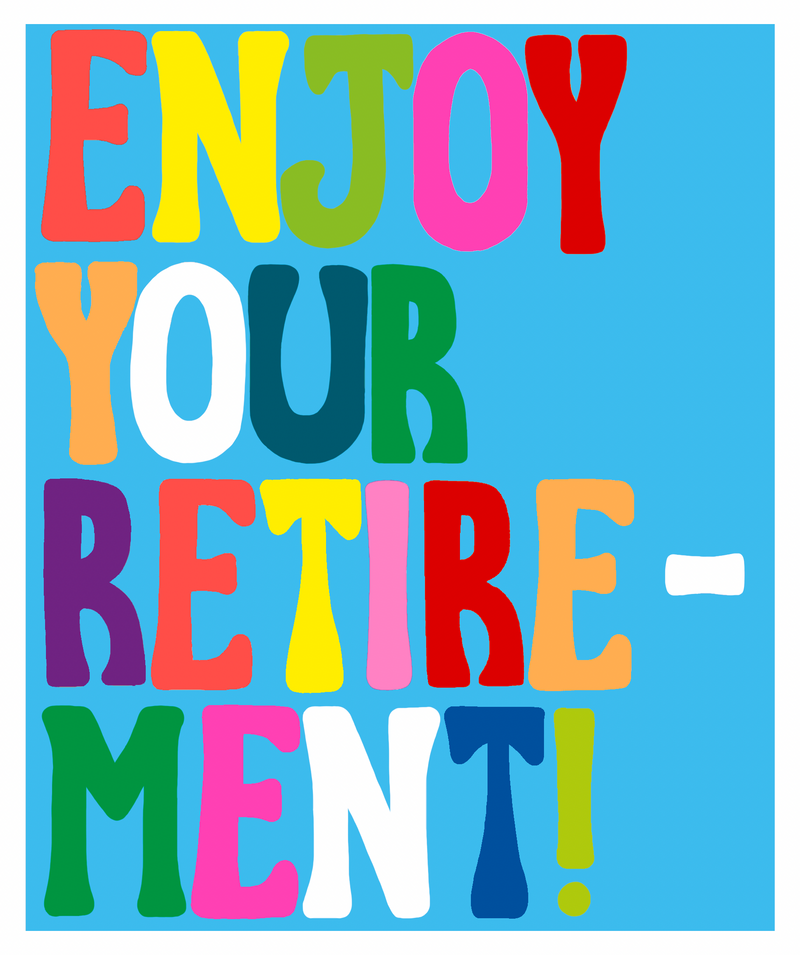 ENJOY YOUR RETIREMENT